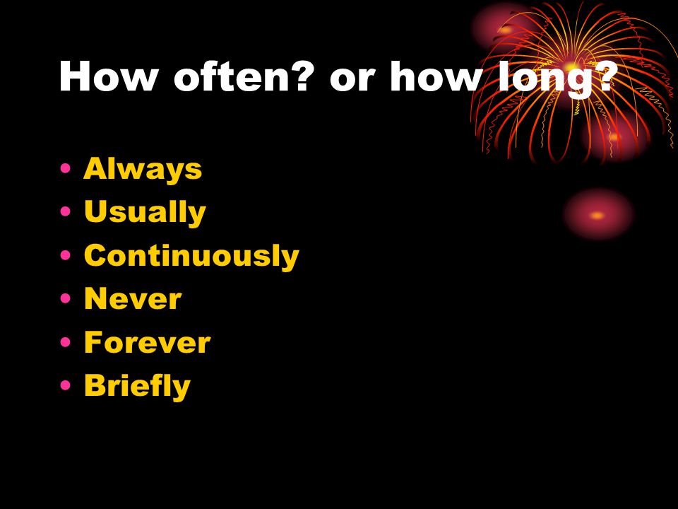 How often or how long Always Usually Continuously Never Forever Briefly