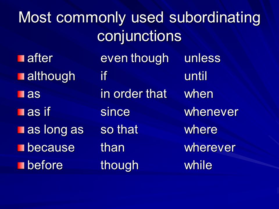 Most commonly used subordinating conjunctions aftereven thoughunless althoughifuntil asin order thatwhen as ifsincewhenever as long asso thatwhere becausethanwherever beforethoughwhile