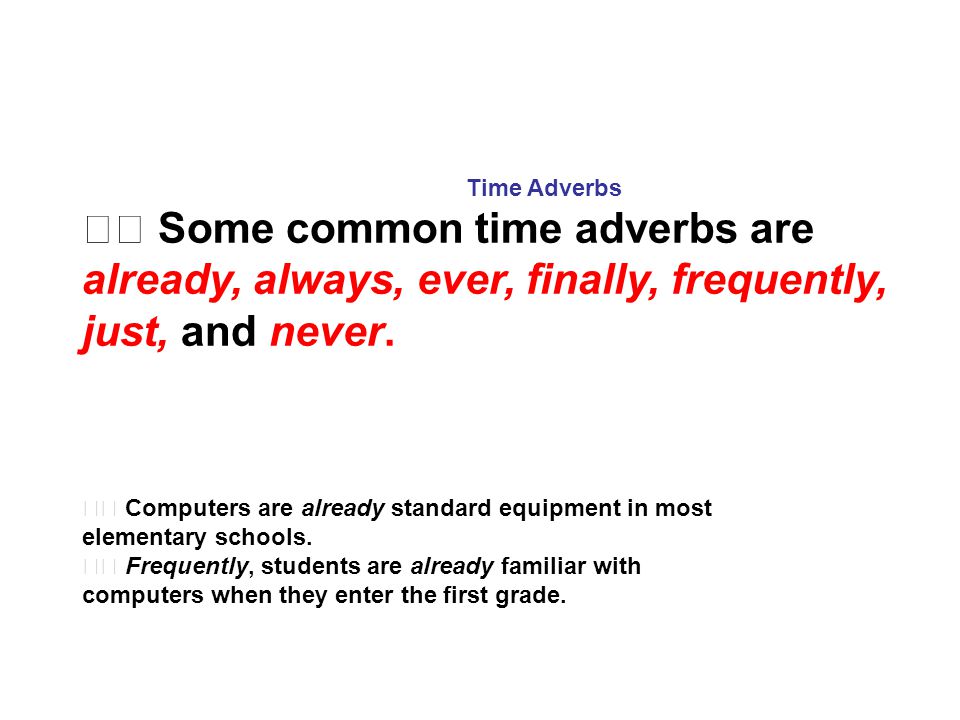 Time Adverbs Some common time adverbs are already, always, ever, finally, frequently, just, and never.