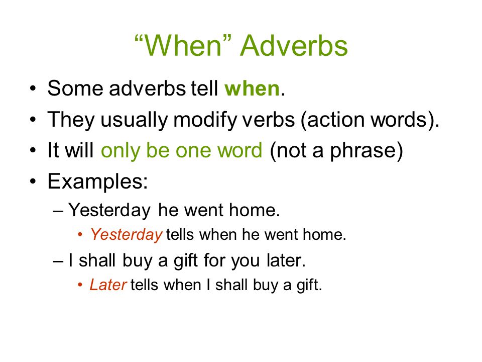 When Adverbs Some adverbs tell when. They usually modify verbs (action words).