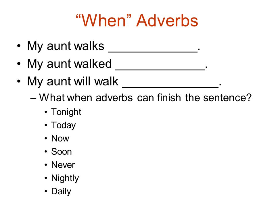When Adverbs My aunt walks _____________. My aunt walked _____________.