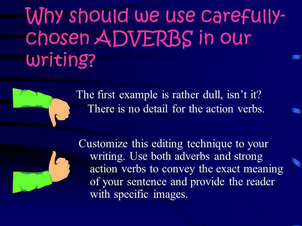 Why should we use carefully- chosen ADVERBS in our writing.