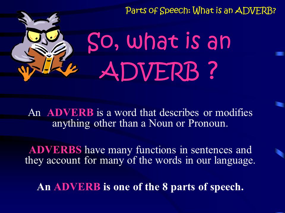Parts of Speech: What is an ADVERB English 7 Mr. Holes
