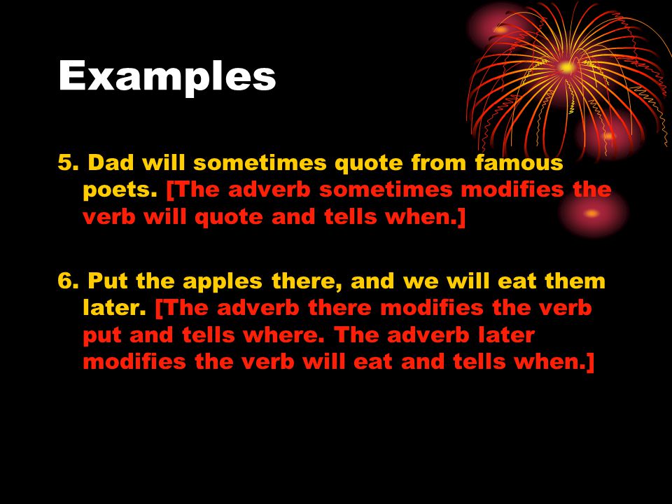 Examples 5. Dad will sometimes quote from famous poets.