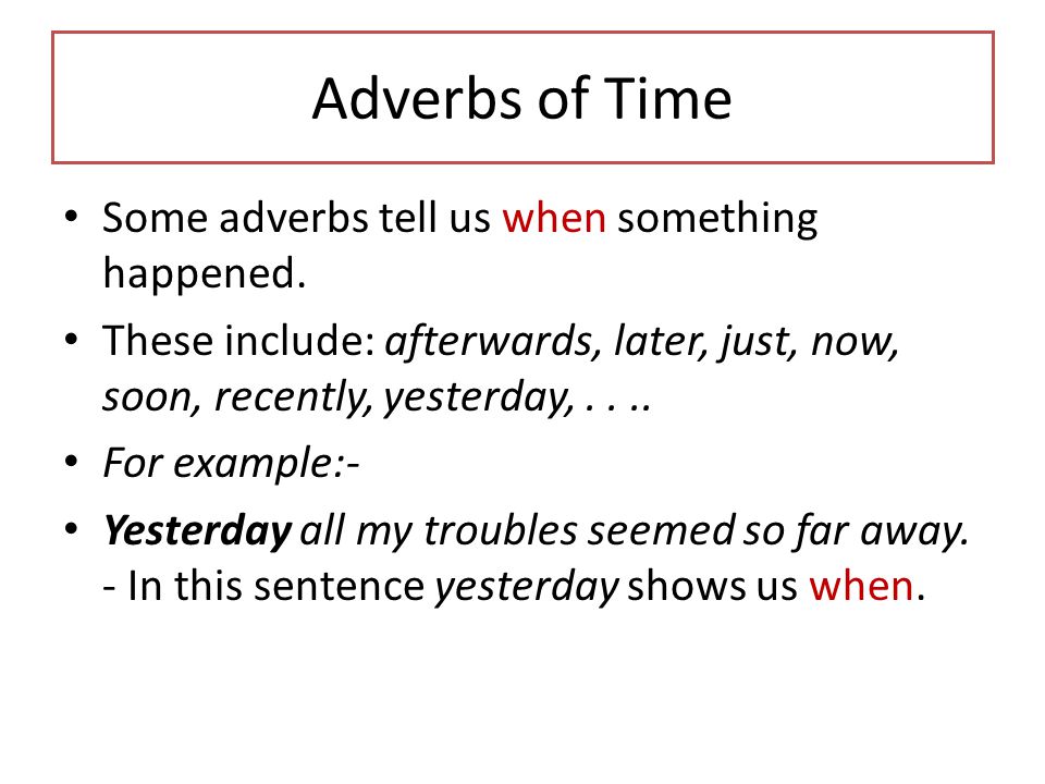 Adverbs of Time Some adverbs tell us when something happened.