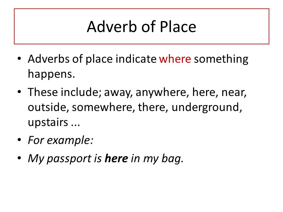 Adverb of Place Adverbs of place indicate where something happens.