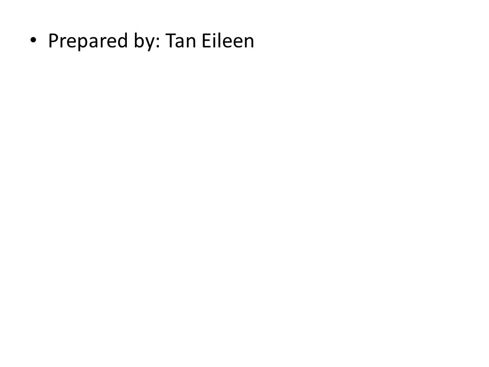 Prepared by: Tan Eileen