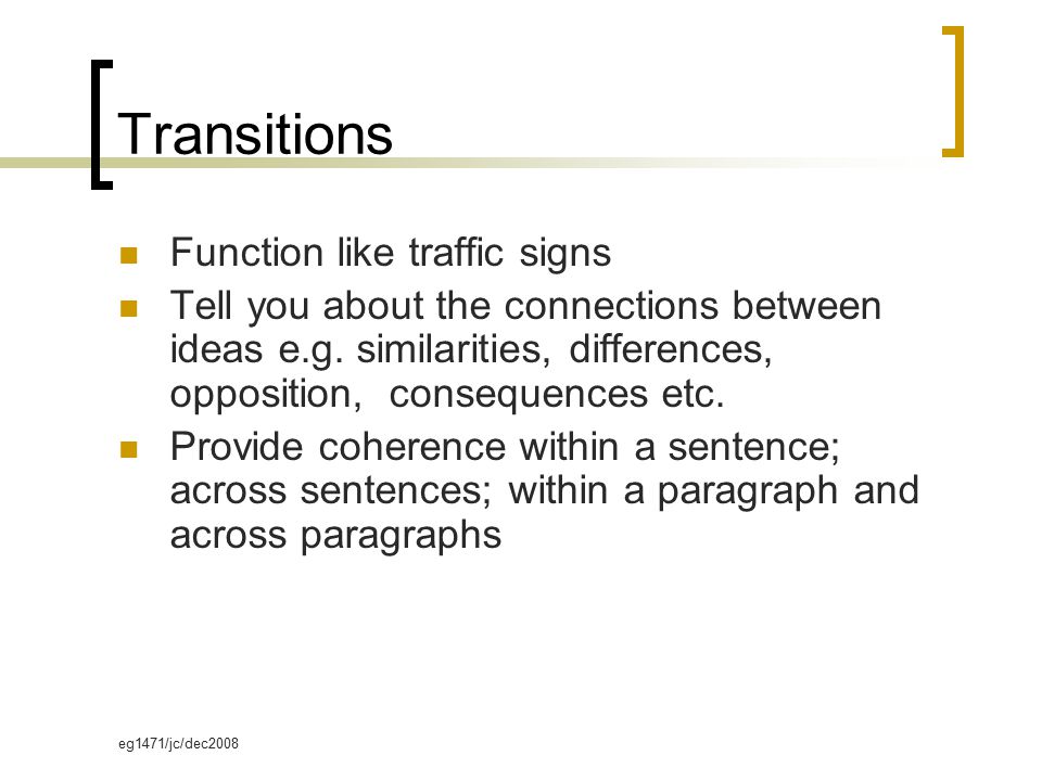 eg1471/jc/dec2008 Transitions Function like traffic signs Tell you about the connections between ideas e.g.