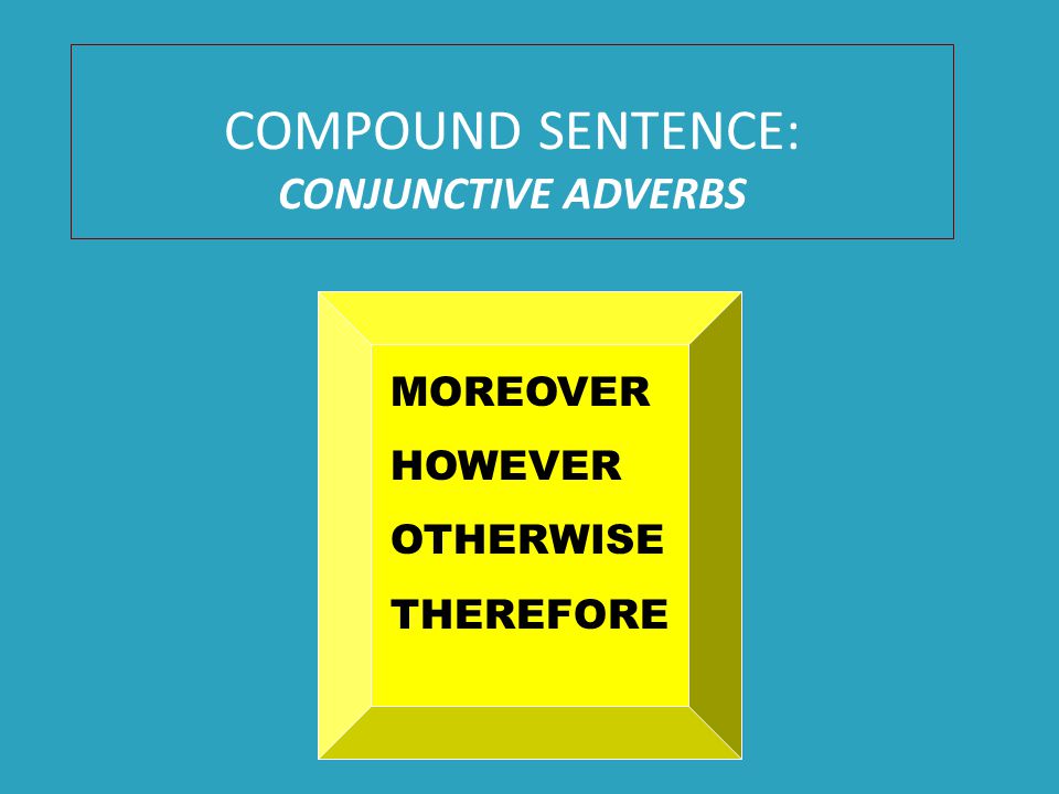 COMPOUND SENTENCE: CONJUNCTIVE ADVERBS MOREOVER HOWEVER OTHERWISE THEREFORE