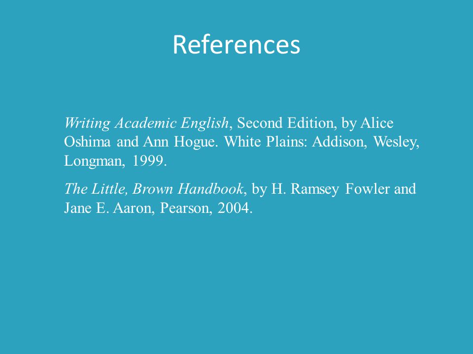 References Writing Academic English, Second Edition, by Alice Oshima and Ann Hogue.
