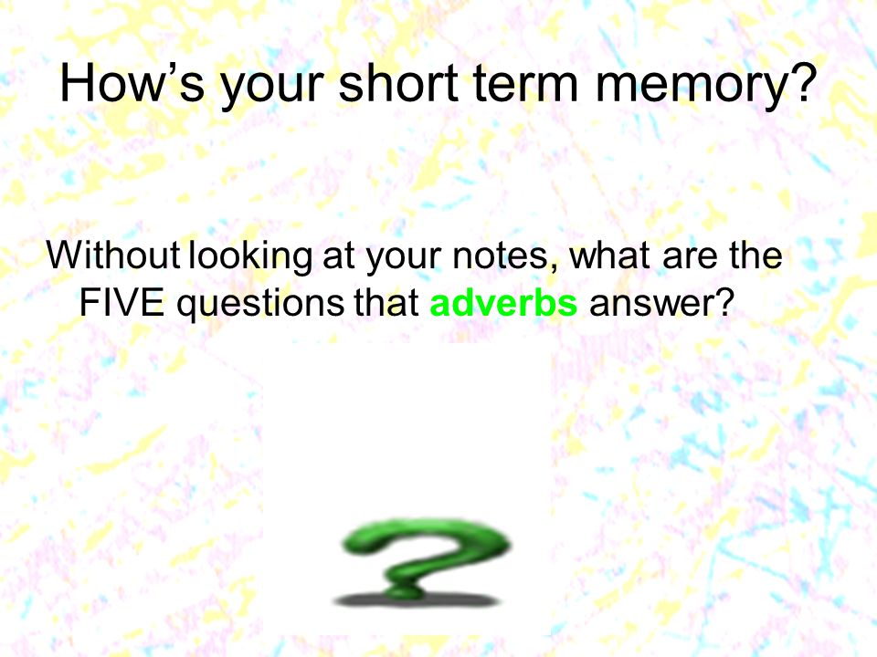 How’s your short term memory.