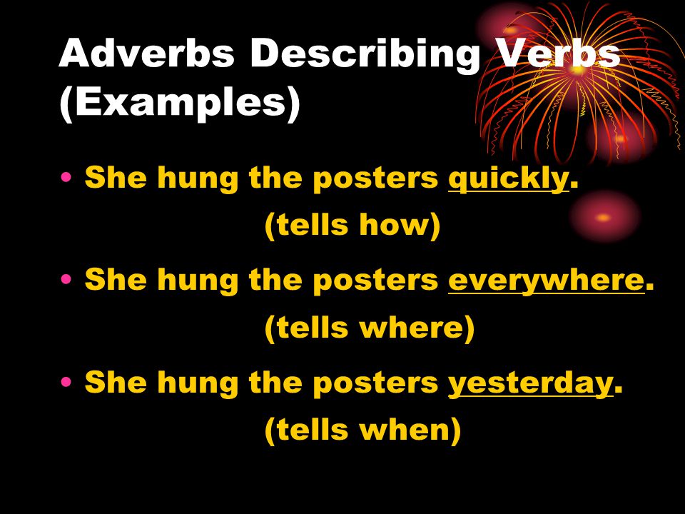 Adverbs Describing Verbs (Examples) She hung the posters quickly.