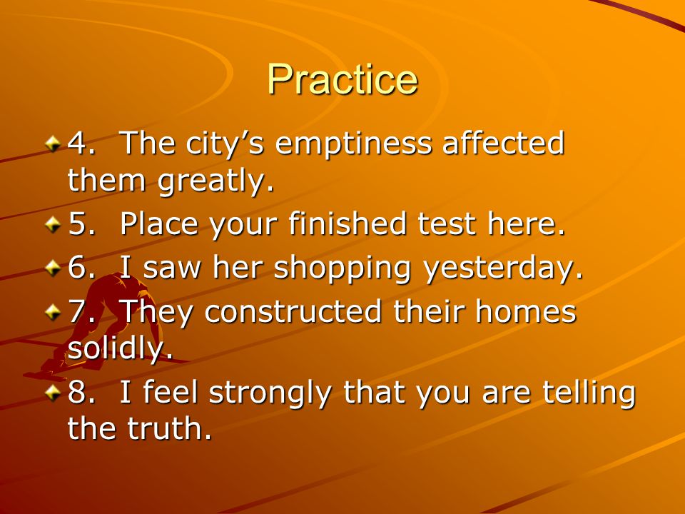 Practice 4. The city’s emptiness affected them greatly.
