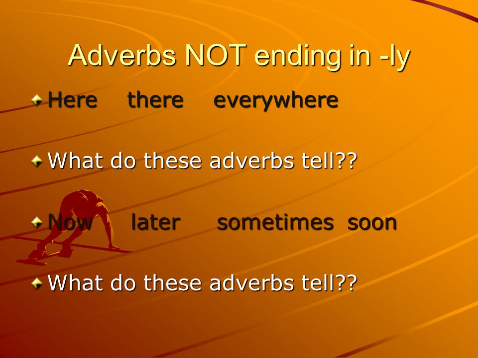 Adverbs NOT ending in -ly Here there everywhere What do these adverbs tell .