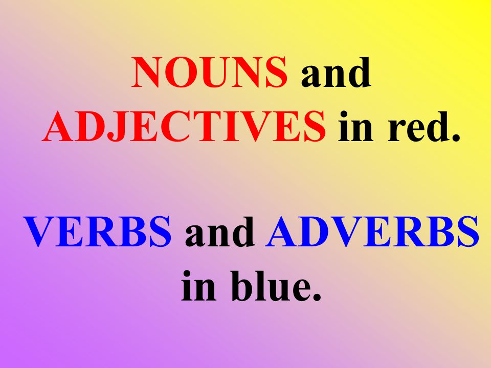 NOUNS and ADJECTIVES in red. VERBS and ADVERBS in blue.