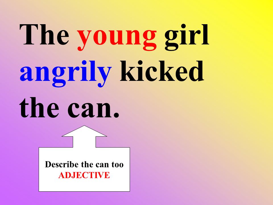 The young girl angrily kicked the can. Describe the can too ADJECTIVE
