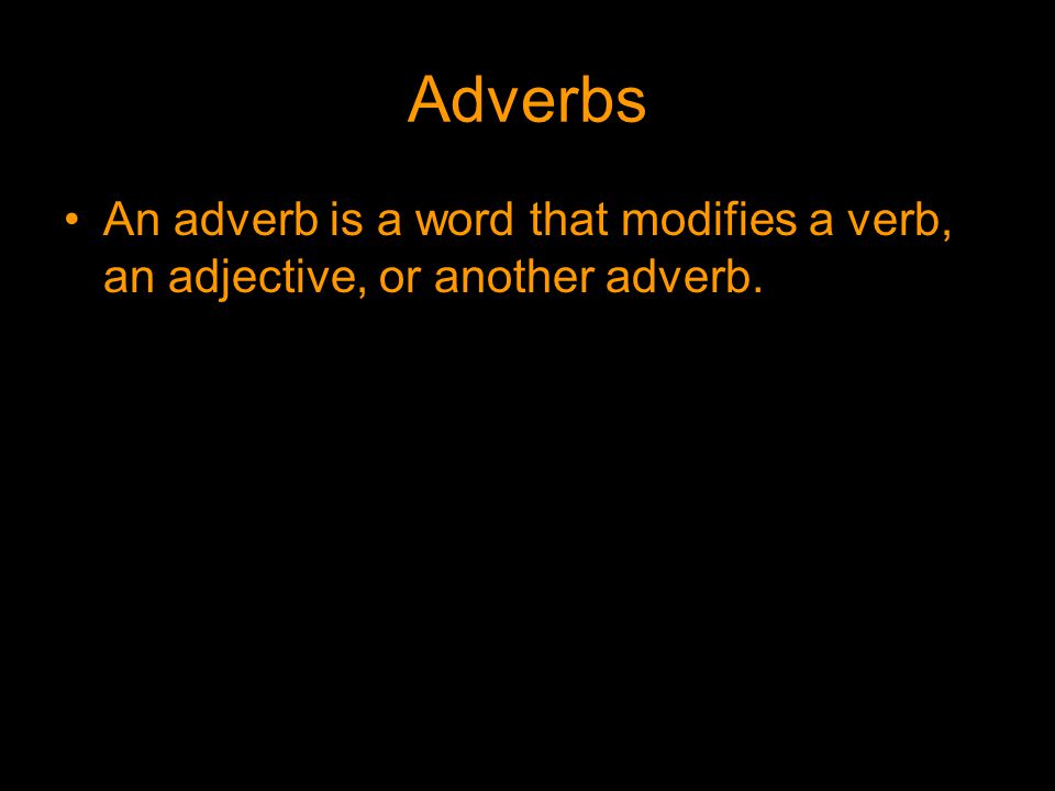 Adverbs An adverb is a word that modifies a verb, an adjective, or another adverb.