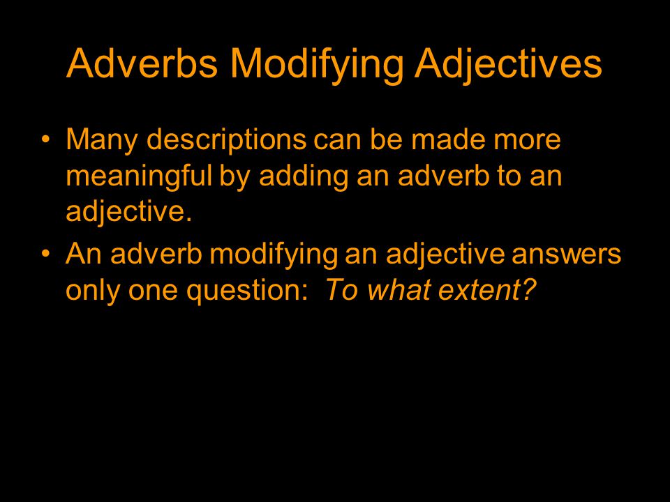 Adverbs Modifying Adjectives Many descriptions can be made more meaningful by adding an adverb to an adjective.