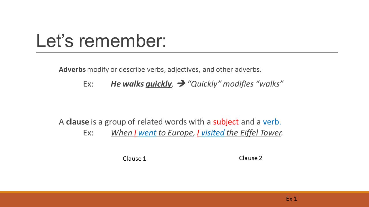 Let’s remember: Adverbs modify or describe verbs, adjectives, and other adverbs.