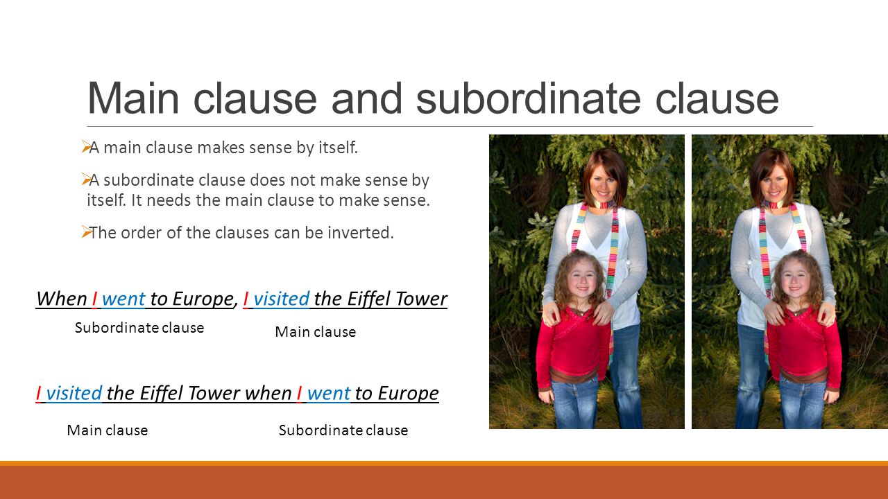 Main clause and subordinate clause  A main clause makes sense by itself.