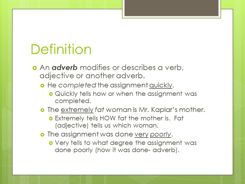 Definition  An adverb modifies or describes a verb, adjective or another adverb.