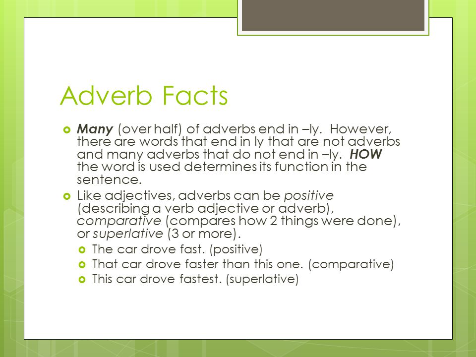 Adverb Facts  Many (over half) of adverbs end in –ly.