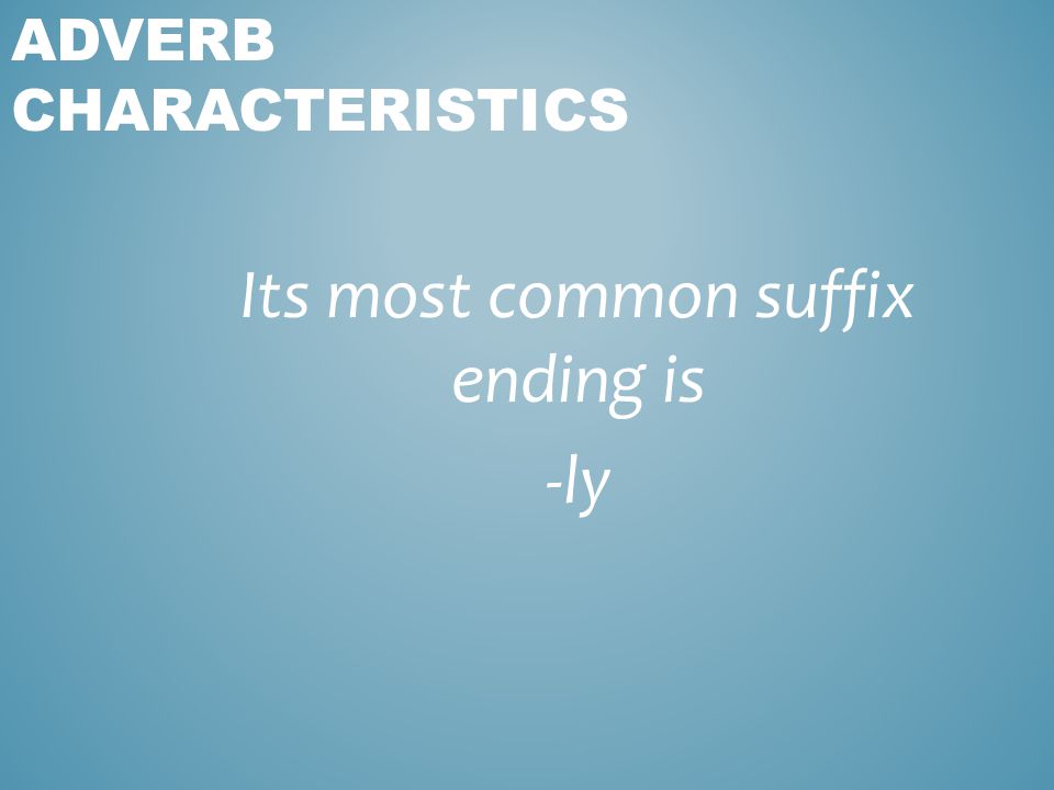 Its most common suffix ending is -ly ADVERB CHARACTERISTICS