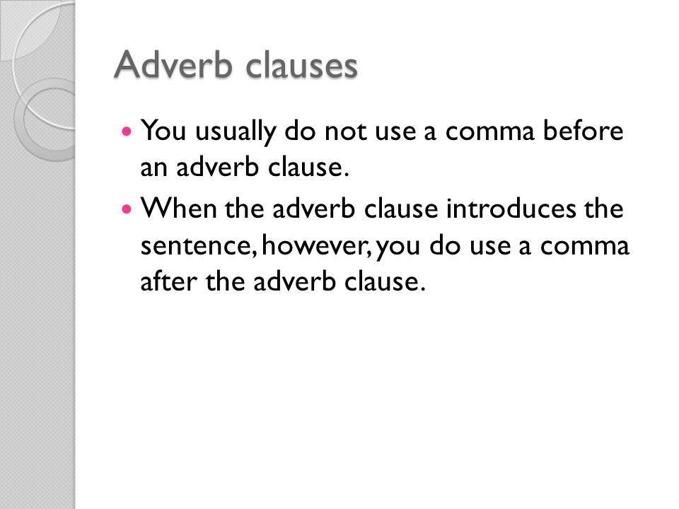 Adverb clauses You usually do not use a comma before an adverb clause.