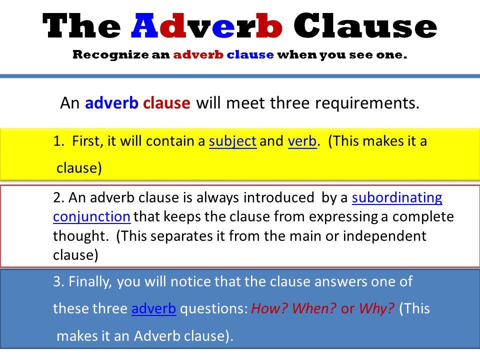 3. Finally, you will notice that the clause answers one of these three adverb questions: How.