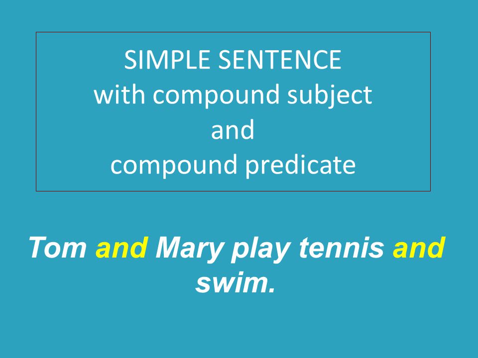 SIMPLE SENTENCE with compound subject and compound predicate Tom and Mary play tennis and swim.