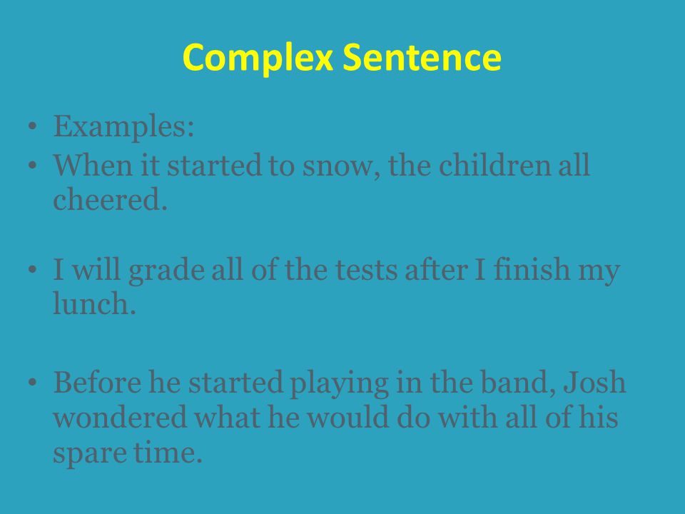 Complex Sentence Examples: When it started to snow, the children all cheered.
