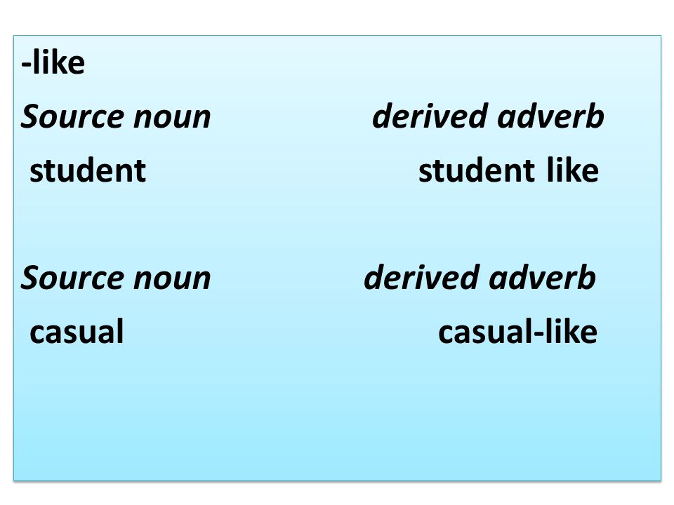 -like Source noun derived adverb student student like Source noun derived adverb casual casual-like -like Source noun derived adverb student student like Source noun derived adverb casual casual-like