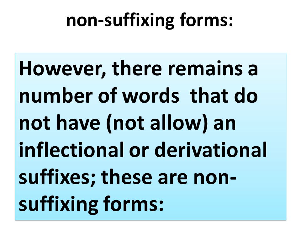 non-suffixing forms: However, there remains a number of words that do not have (not allow) an inflectional or derivational suffixes; these are non- suffixing forms: However, there remains a number of words that do not have (not allow) an inflectional or derivational suffixes; these are non- suffixing forms:
