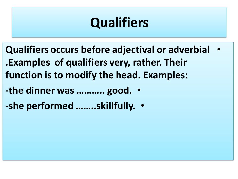Qualifiers Qualifiers occurs before adjectival or adverbial.Examples of qualifiers very, rather.
