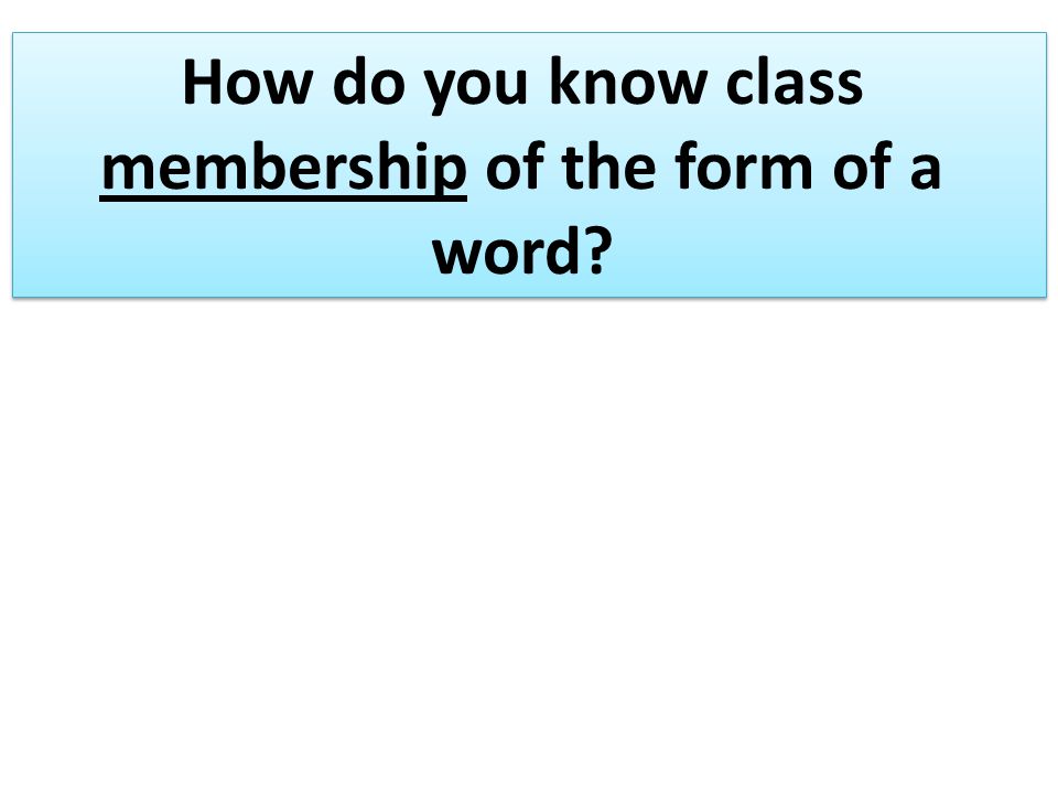 How do you know class membership of the form of a word