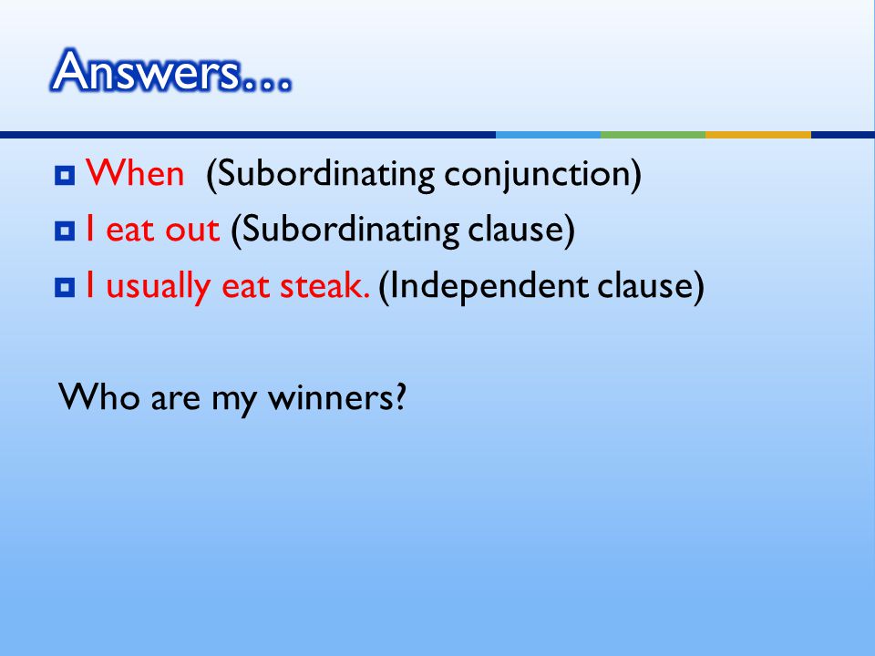  When (Subordinating conjunction)  I eat out (Subordinating clause)  I usually eat steak.