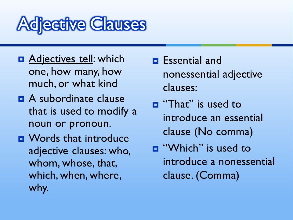  Adjectives tell: which one, how many, how much, or what kind  A subordinate clause that is used to modify a noun or pronoun.