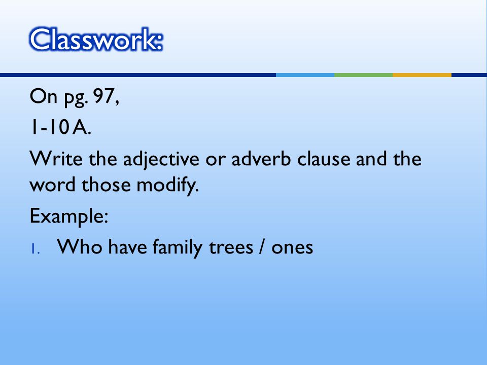 On pg. 97, 1-10 A. Write the adjective or adverb clause and the word those modify.