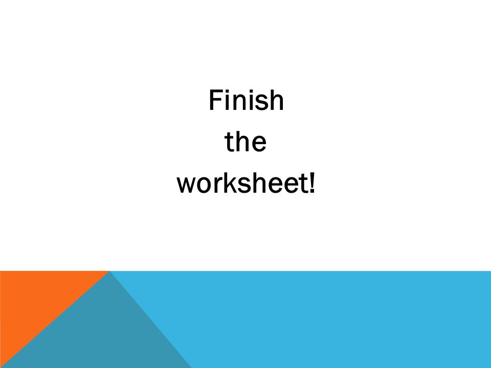 Finish the worksheet!