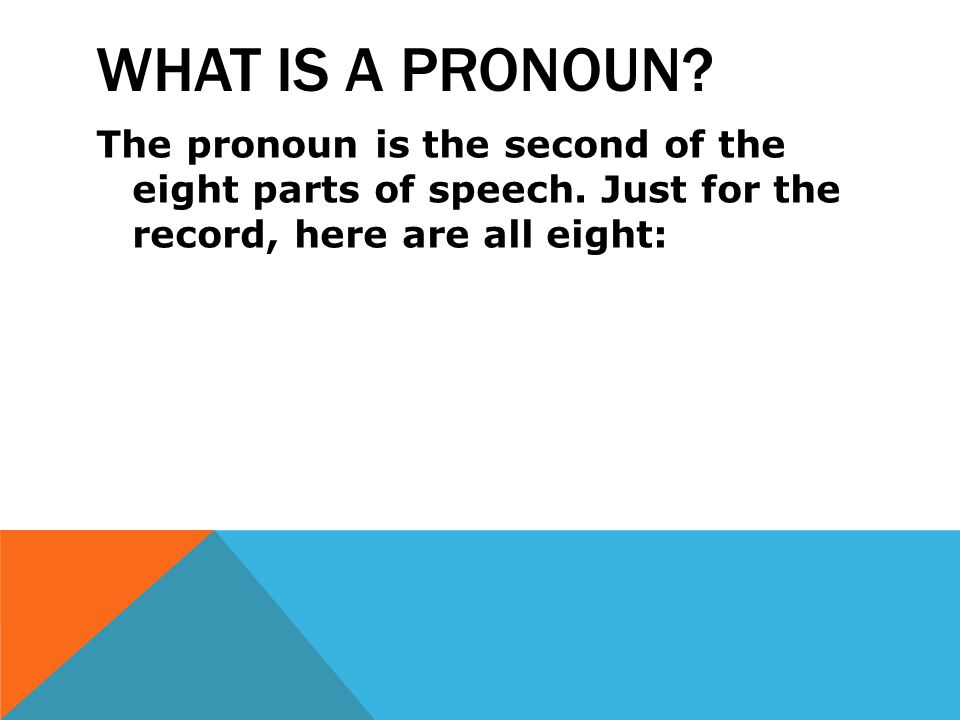 WHAT IS A PRONOUN. The pronoun is the second of the eight parts of speech.