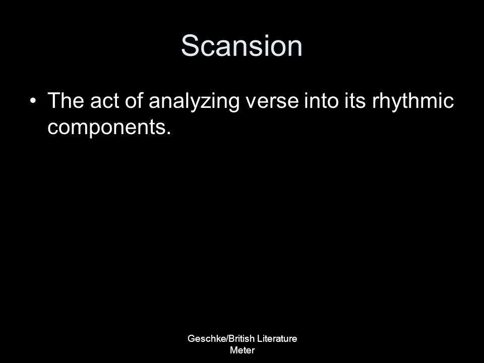Scansion The act of analyzing verse into its rhythmic components.