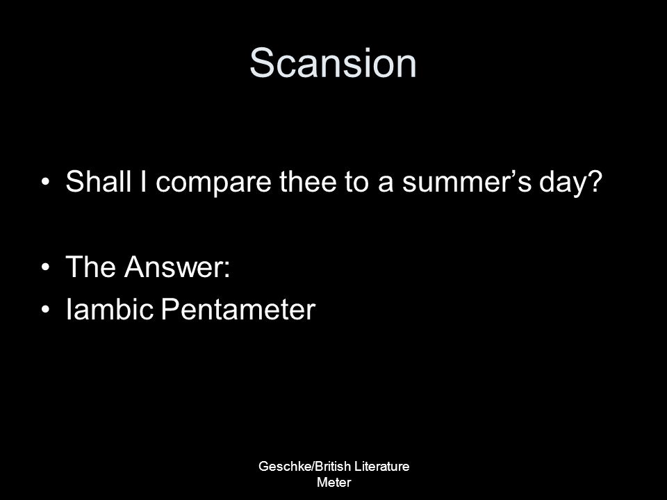 Geschke/British Literature Meter Scansion Shall I compare thee to a summer’s day.