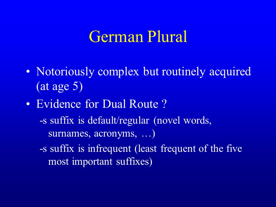 German Plural Notoriously complex but routinely acquired (at age 5) Evidence for Dual Route .