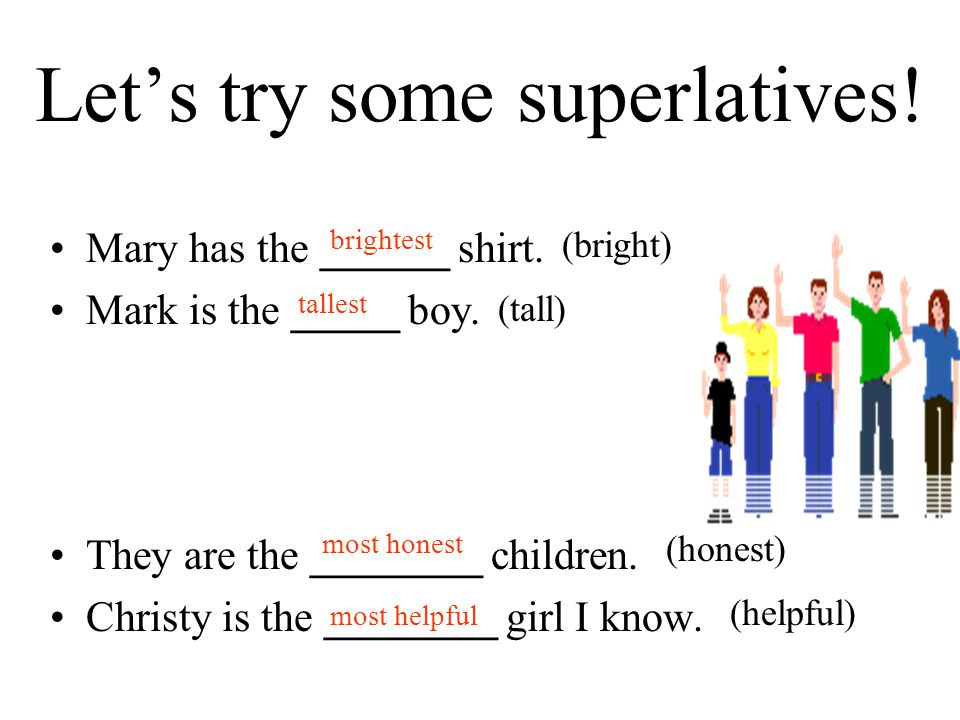 Superlative Adjectives Used to compare three or more nouns or pronouns Add –est to the end of one syllable words.