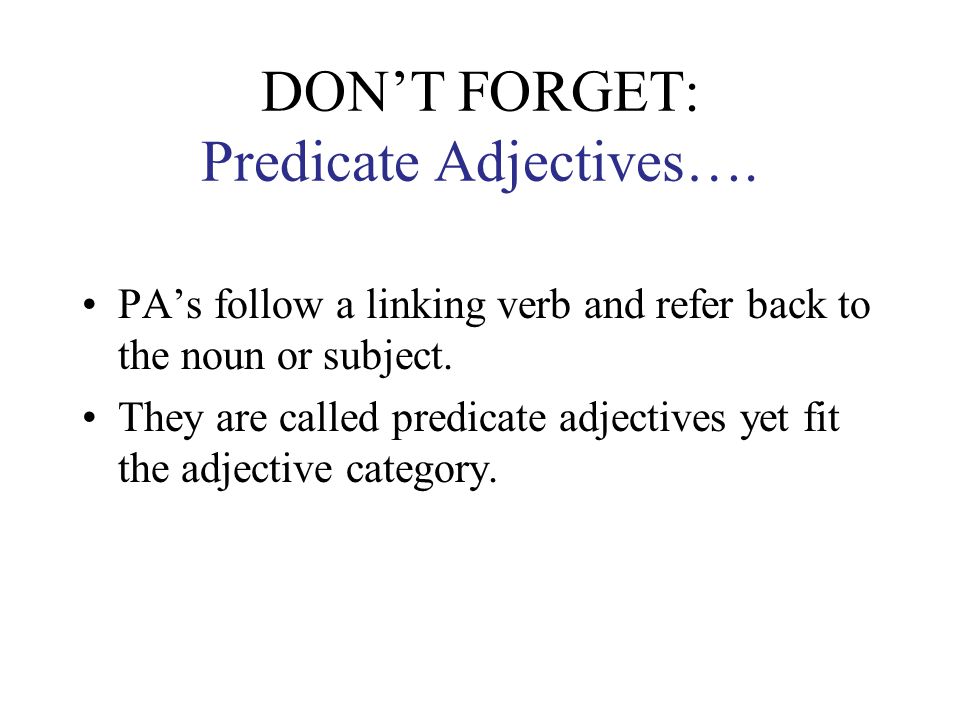 Predicate Adjectives follow a linking verb refer back to the subject of the sentence more than one PA can modify the same noun The woman’s hair color looked beautiful.