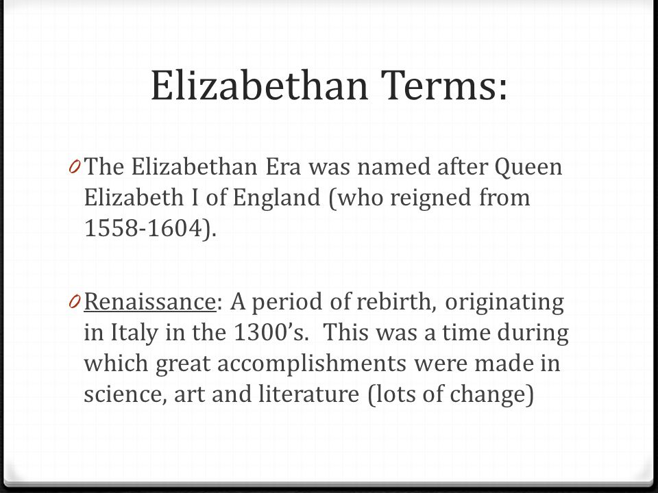 Elizabethan Terms: 0 The Elizabethan Era was named after Queen Elizabeth I of England (who reigned from ).