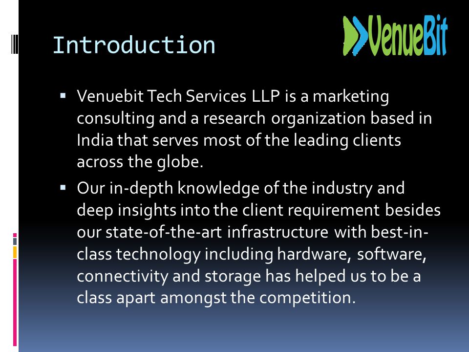 Introduction  Venuebit Tech Services LLP is a marketing consulting and a research organization based in India that serves most of the leading clients across the globe.