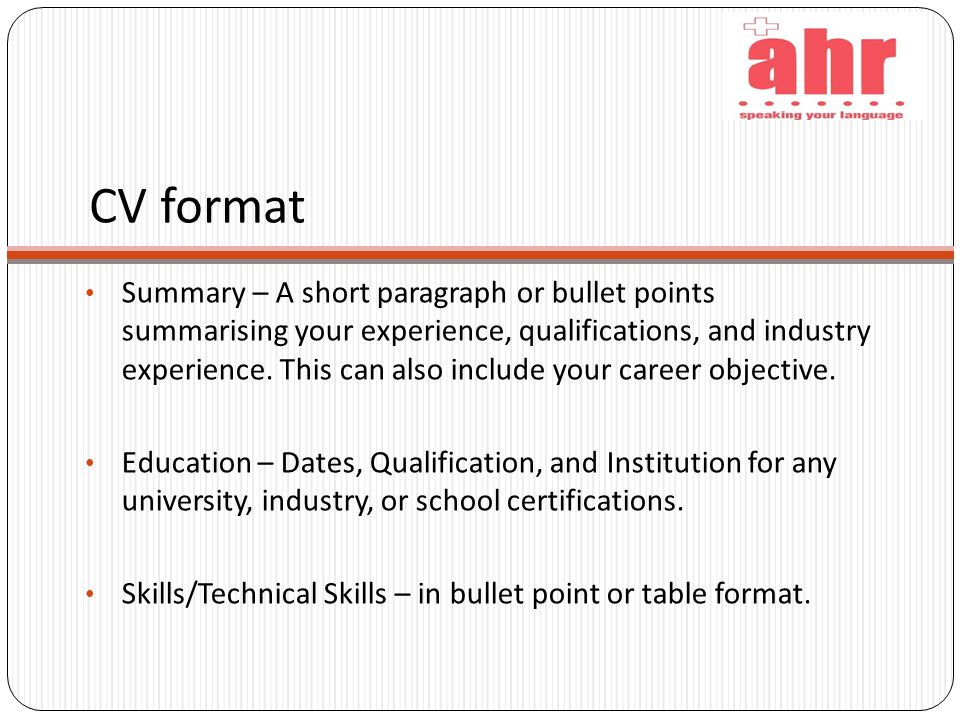 CV format Summary – A short paragraph or bullet points summarising your experience, qualifications, and industry experience.