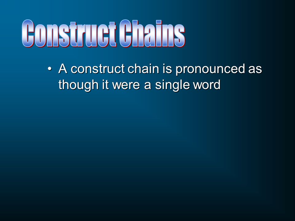 A construct chain is pronounced as though it were a single wordA construct chain is pronounced as though it were a single word