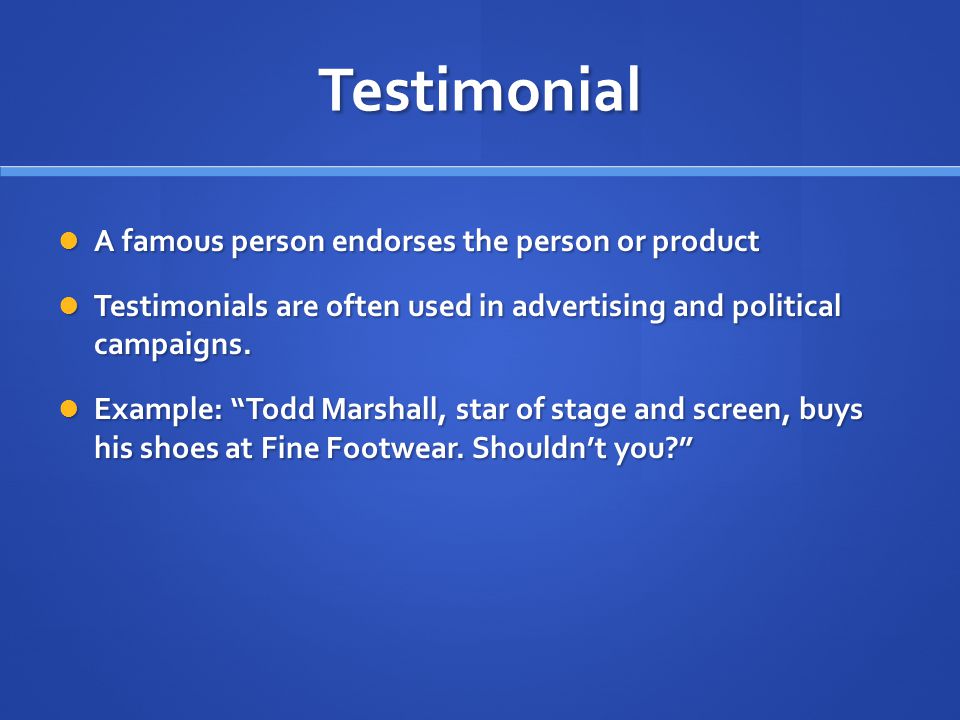 Testimonial A famous person endorses the person or product A famous person endorses the person or product Testimonials are often used in advertising and political campaigns.